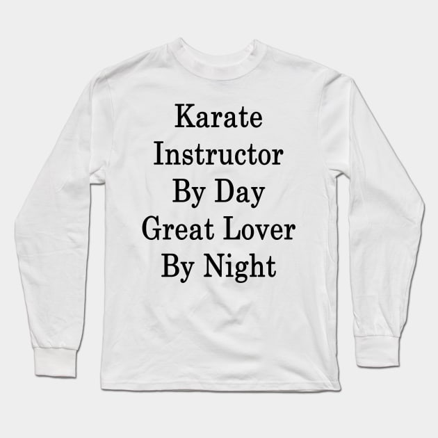 Karate Instructor By Day Great Lover By Night Long Sleeve T-Shirt by supernova23